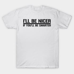 I'll Be nicer if you'll be smarter T-Shirt
